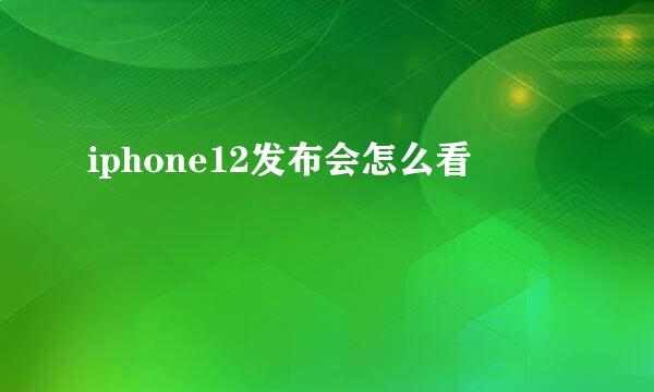 iphone12发布会怎么看