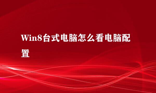 Win8台式电脑怎么看电脑配置