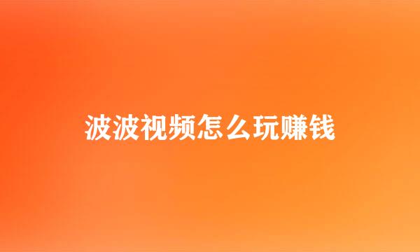 波波视频怎么玩赚钱