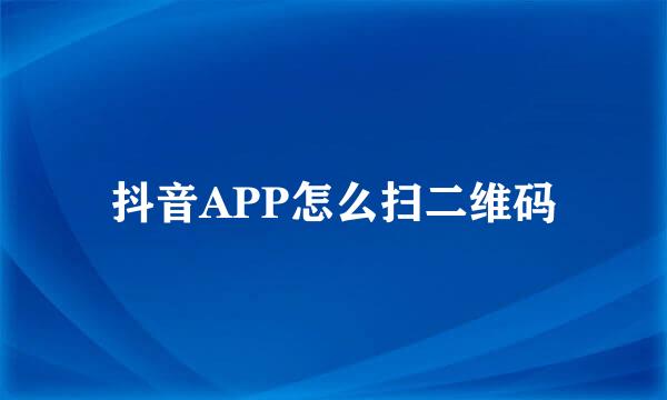 抖音APP怎么扫二维码