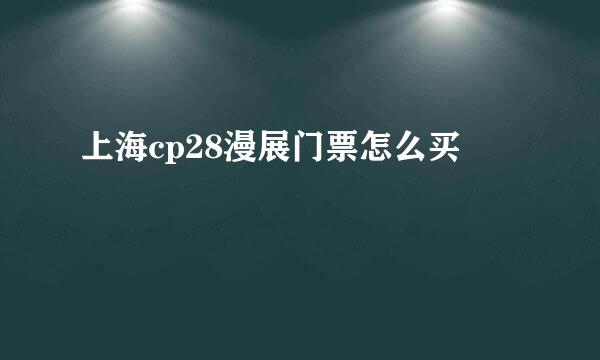 上海cp28漫展门票怎么买