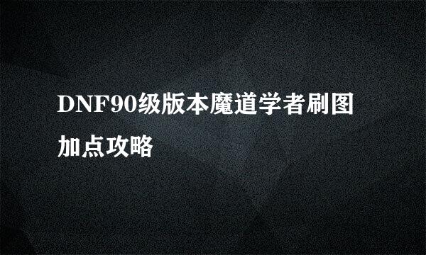 DNF90级版本魔道学者刷图加点攻略