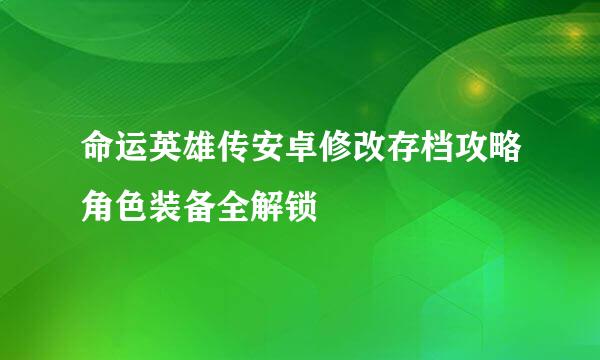 命运英雄传安卓修改存档攻略角色装备全解锁