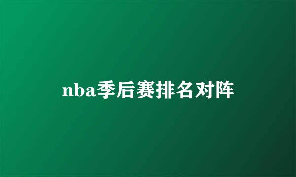 nba季后赛排名对阵