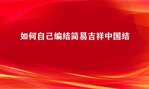 如何自己编结简易吉祥中国结