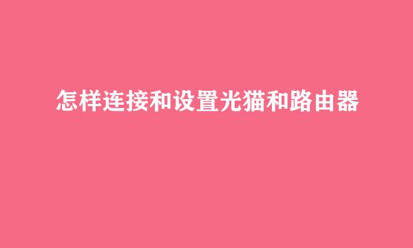 怎样连接和设置光猫和路由器