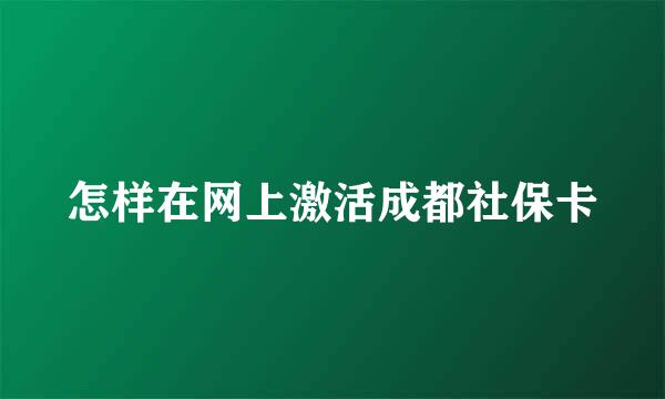 怎样在网上激活成都社保卡