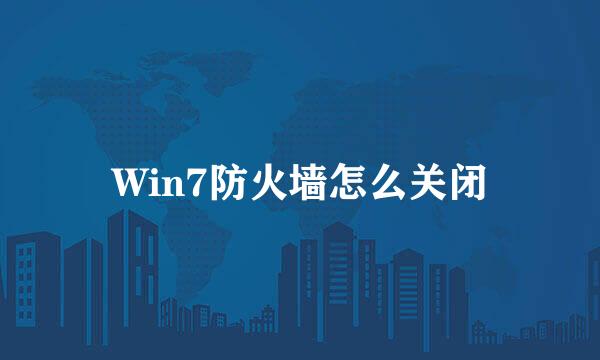 Win7防火墙怎么关闭