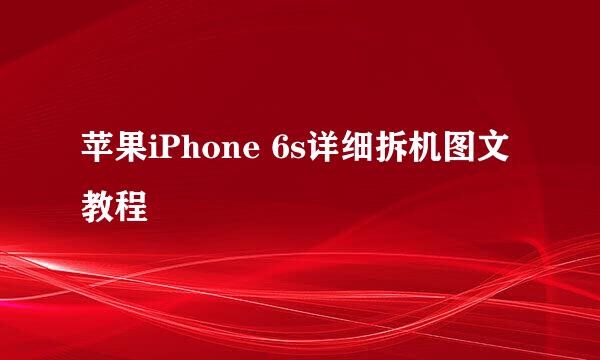 苹果iPhone 6s详细拆机图文教程