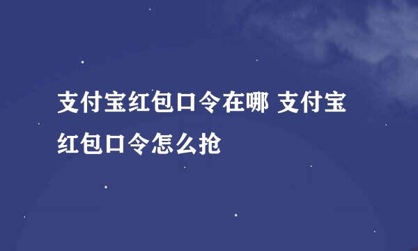 支付宝红包口令在哪 支付宝红包口令怎么抢