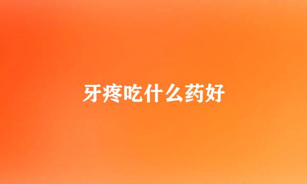 牙疼吃什么药好