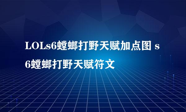 LOLs6螳螂打野天赋加点图 s6螳螂打野天赋符文