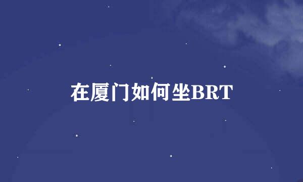 在厦门如何坐BRT