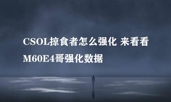 CSOL掠食者怎么强化 来看看M60E4哥强化数据