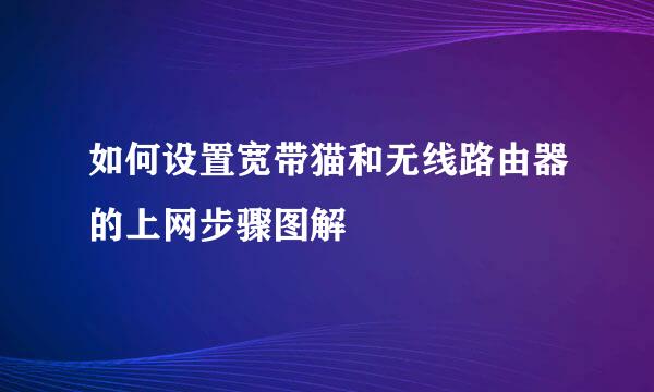 如何设置宽带猫和无线路由器的上网步骤图解