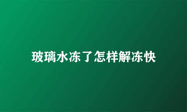 玻璃水冻了怎样解冻快