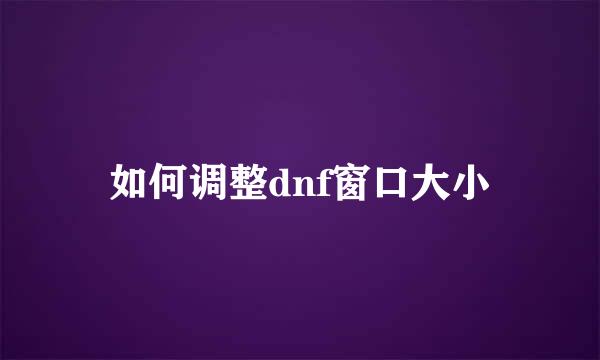 如何调整dnf窗口大小