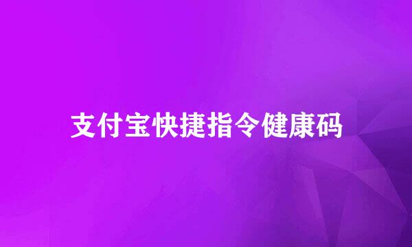 支付宝快捷指令健康码