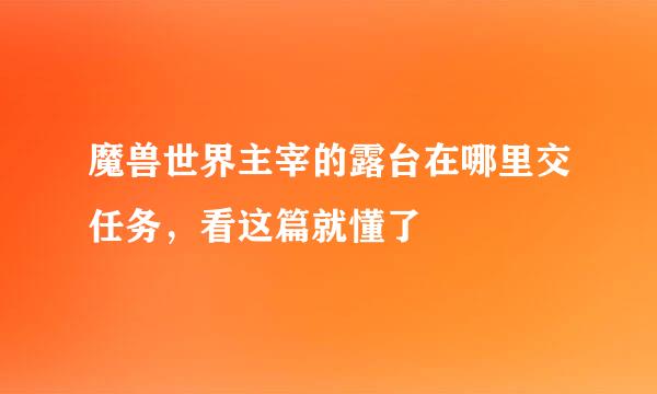 魔兽世界主宰的露台在哪里交任务，看这篇就懂了