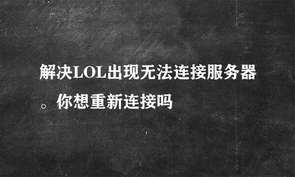 解决LOL出现无法连接服务器。你想重新连接吗