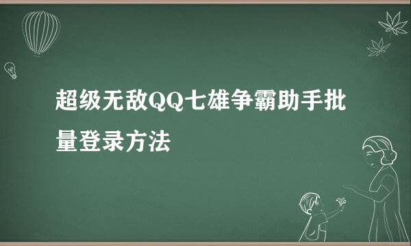 超级无敌QQ七雄争霸助手批量登录方法