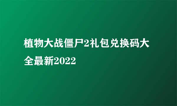 植物大战僵尸2礼包兑换码大全最新2022