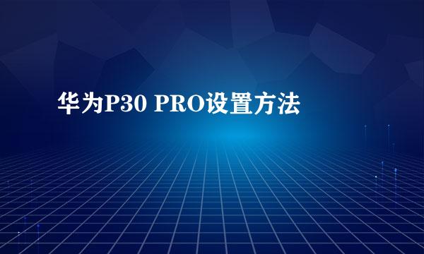 华为P30 PRO设置方法