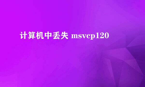 计算机中丢失 msvcp120