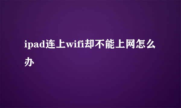 ipad连上wifi却不能上网怎么办