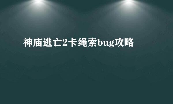 神庙逃亡2卡绳索bug攻略