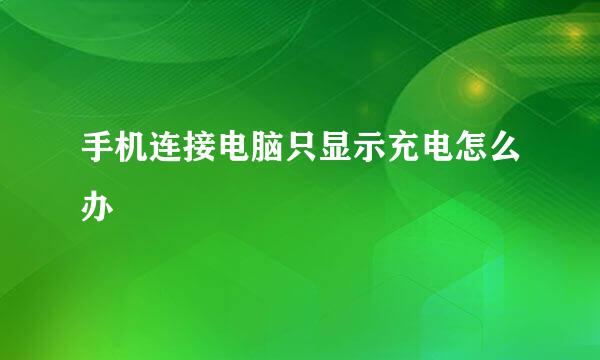 手机连接电脑只显示充电怎么办