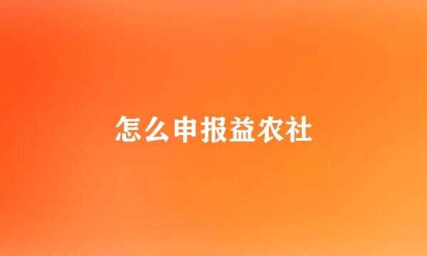 怎么申报益农社