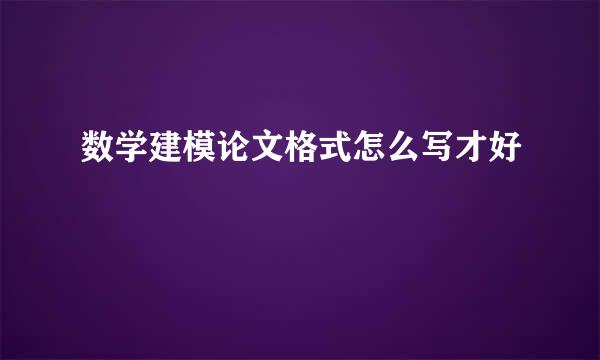 数学建模论文格式怎么写才好