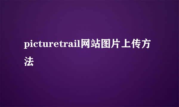 picturetrail网站图片上传方法