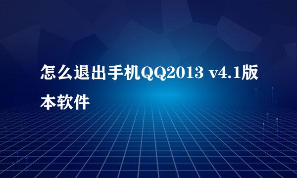 怎么退出手机QQ2013 v4.1版本软件