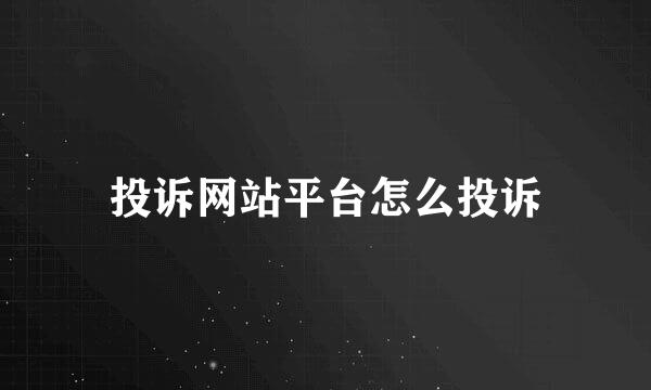 投诉网站平台怎么投诉