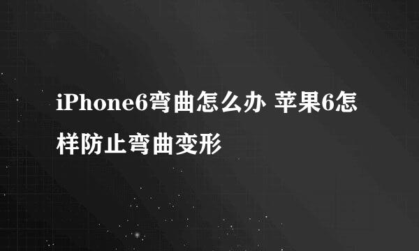 iPhone6弯曲怎么办 苹果6怎样防止弯曲变形