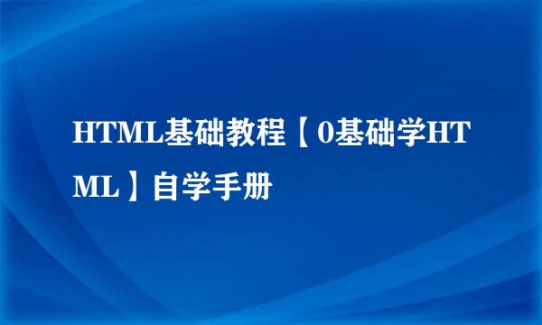 HTML基础教程【0基础学HTML】自学手册