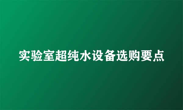 实验室超纯水设备选购要点