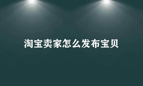 淘宝卖家怎么发布宝贝