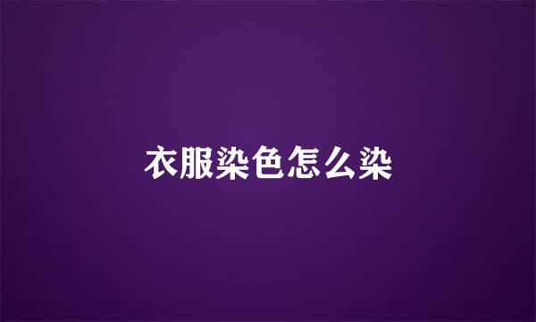 衣服染色怎么染