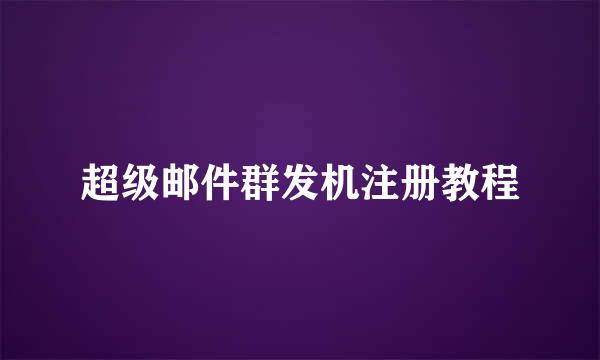 超级邮件群发机注册教程