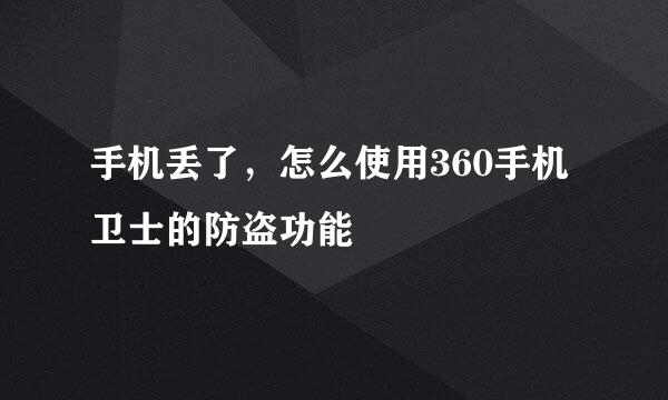 手机丢了，怎么使用360手机卫士的防盗功能