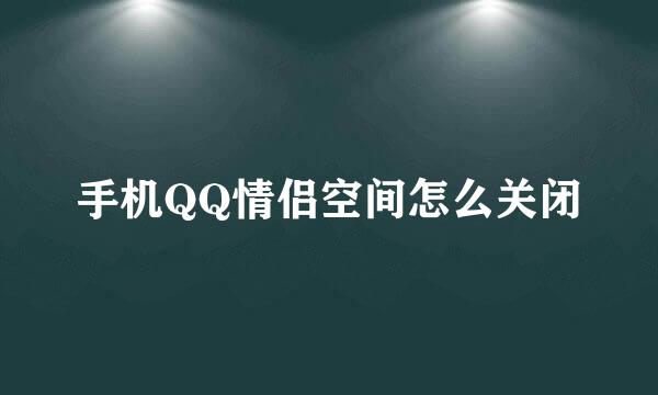 手机QQ情侣空间怎么关闭