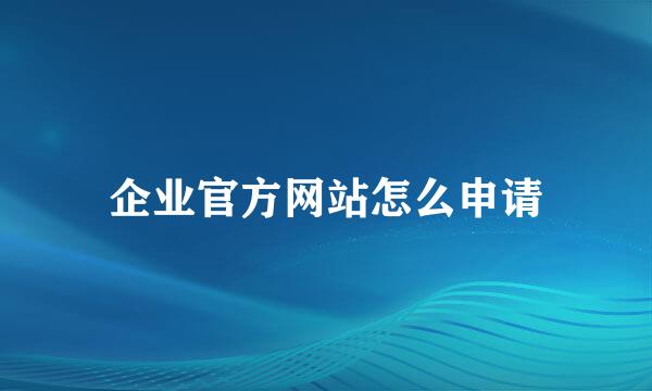 企业官方网站怎么申请