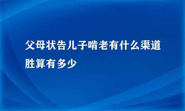 父母状告儿子啃老有什么渠道胜算有多少