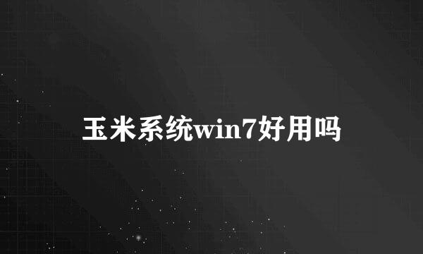 玉米系统win7好用吗