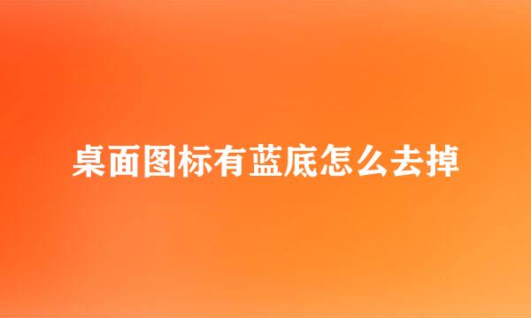 桌面图标有蓝底怎么去掉