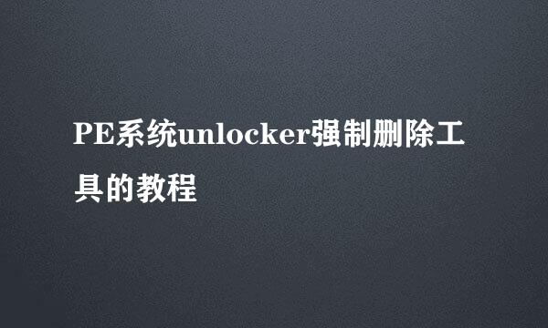 PE系统unlocker强制删除工具的教程