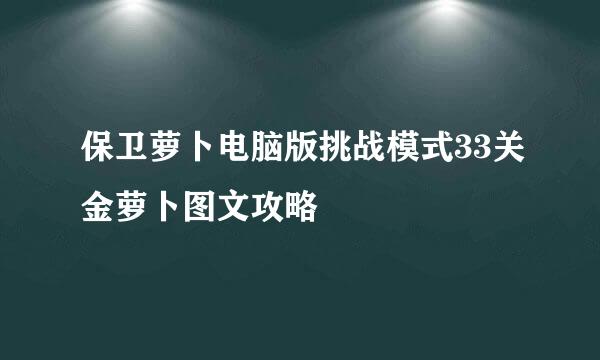 保卫萝卜电脑版挑战模式33关金萝卜图文攻略